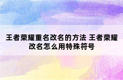 王者荣耀重名改名的方法 王者荣耀改名怎么用特殊符号